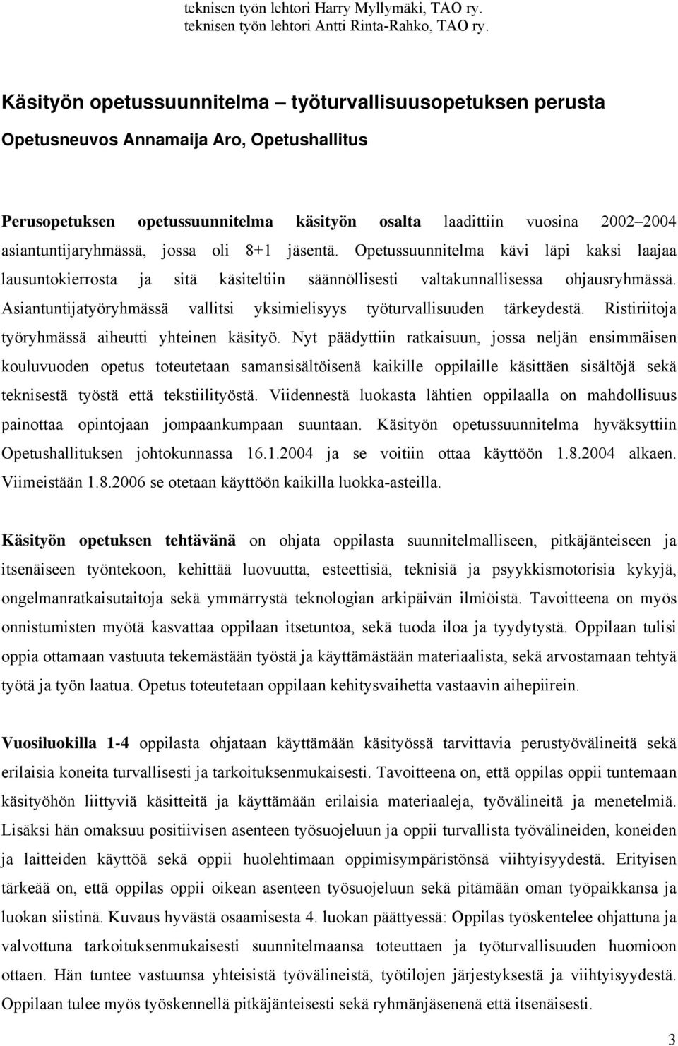 asiantuntijaryhmässä, jossa oli 8+1 jäsentä. Opetussuunnitelma kävi läpi kaksi laajaa lausuntokierrosta ja sitä käsiteltiin säännöllisesti valtakunnallisessa ohjausryhmässä.