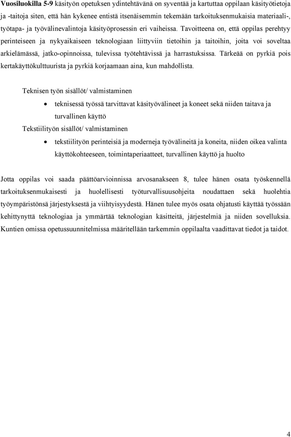 Tavoitteena on, että oppilas perehtyy perinteiseen ja nykyaikaiseen teknologiaan liittyviin tietoihin ja taitoihin, joita voi soveltaa arkielämässä, jatko-opinnoissa, tulevissa työtehtävissä ja