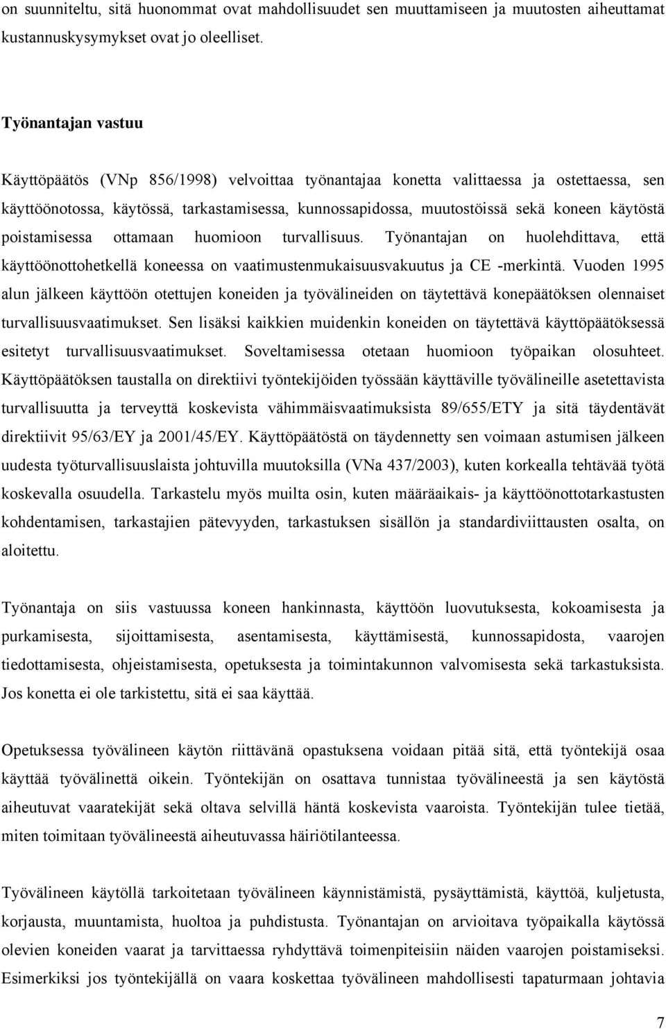 käytöstä poistamisessa ottamaan huomioon turvallisuus. Työnantajan on huolehdittava, että käyttöönottohetkellä koneessa on vaatimustenmukaisuusvakuutus ja CE -merkintä.