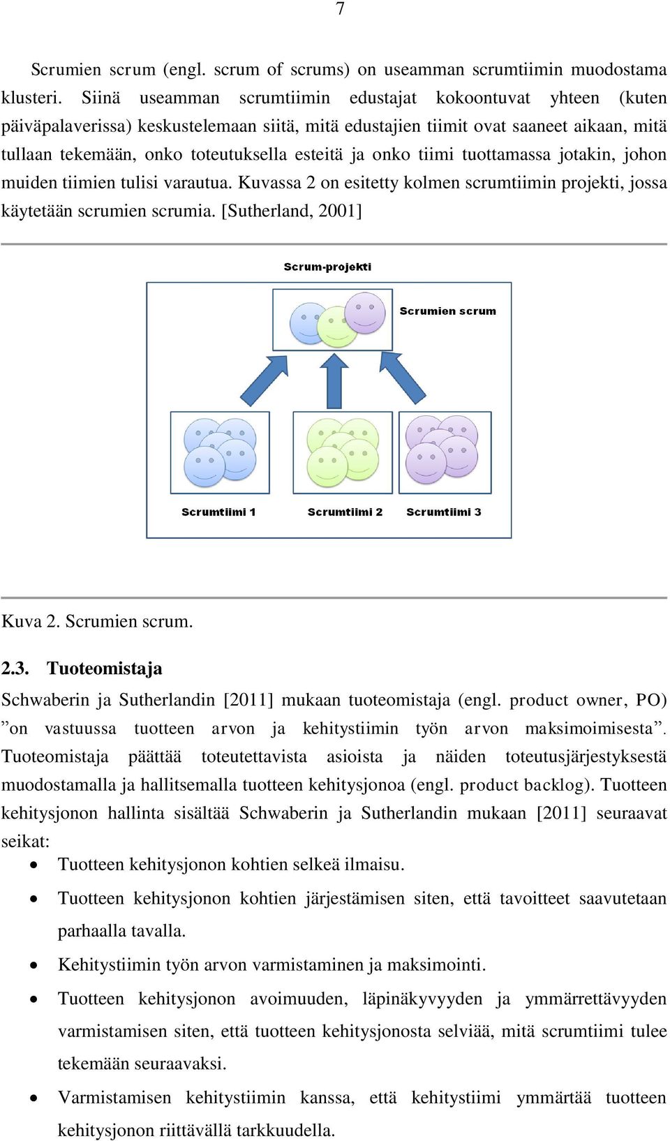 onko tiimi tuottamassa jotakin, johon muiden tiimien tulisi varautua. Kuvassa 2 on esitetty kolmen scrumtiimin projekti, jossa käytetään scrumien scrumia. [Sutherland, 2001] Kuva 2. Scrumien scrum. 2.3.