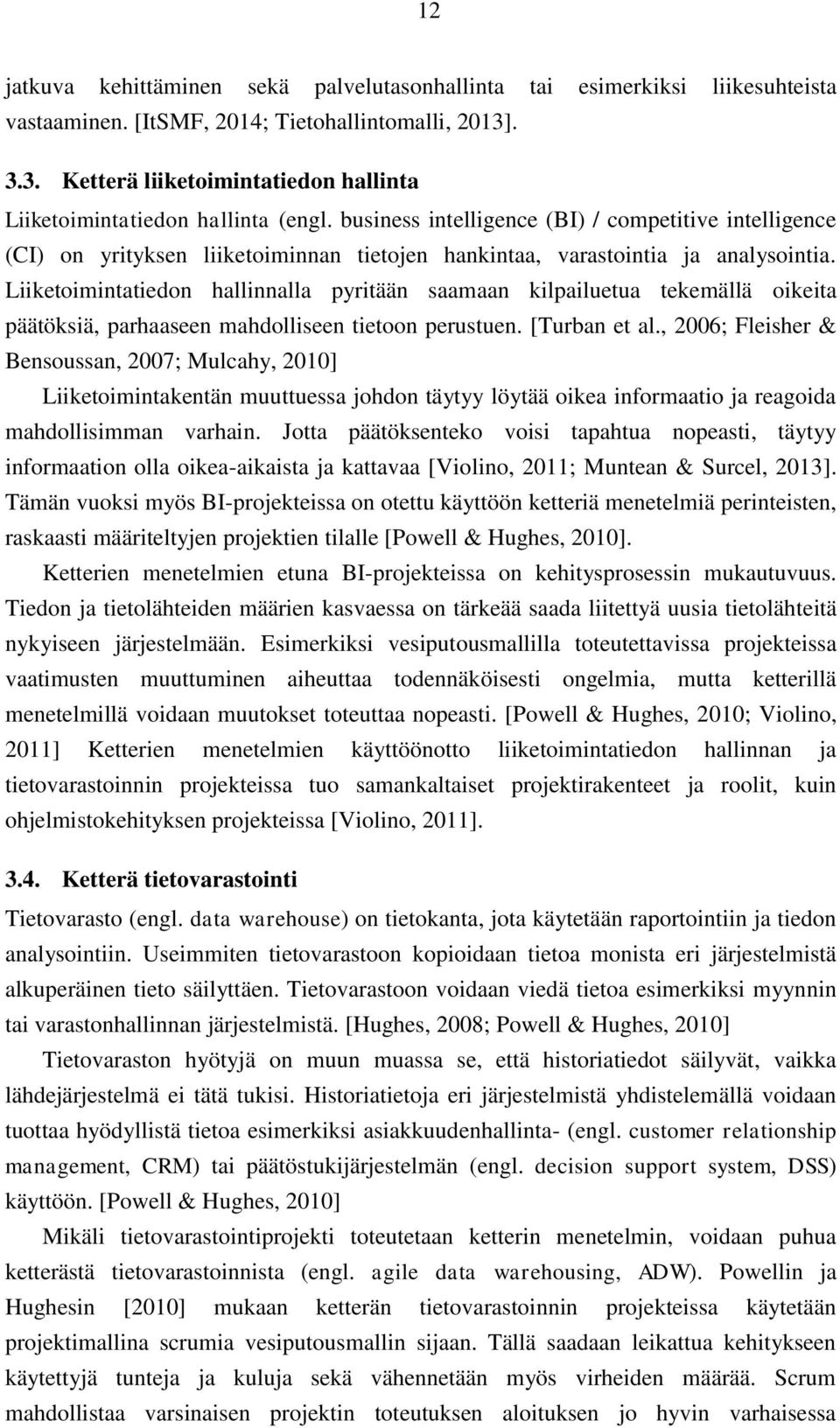 business intelligence (BI) / competitive intelligence (CI) on yrityksen liiketoiminnan tietojen hankintaa, varastointia ja analysointia.