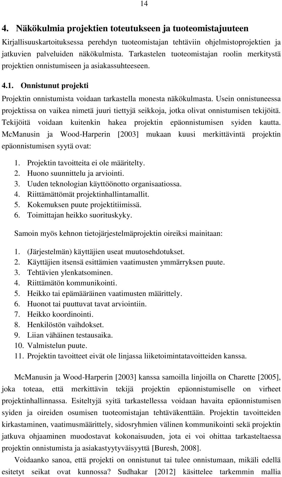 Usein onnistuneessa projektissa on vaikea nimetä juuri tiettyjä seikkoja, jotka olivat onnistumisen tekijöitä. Tekijöitä voidaan kuitenkin hakea projektin epäonnistumisen syiden kautta.