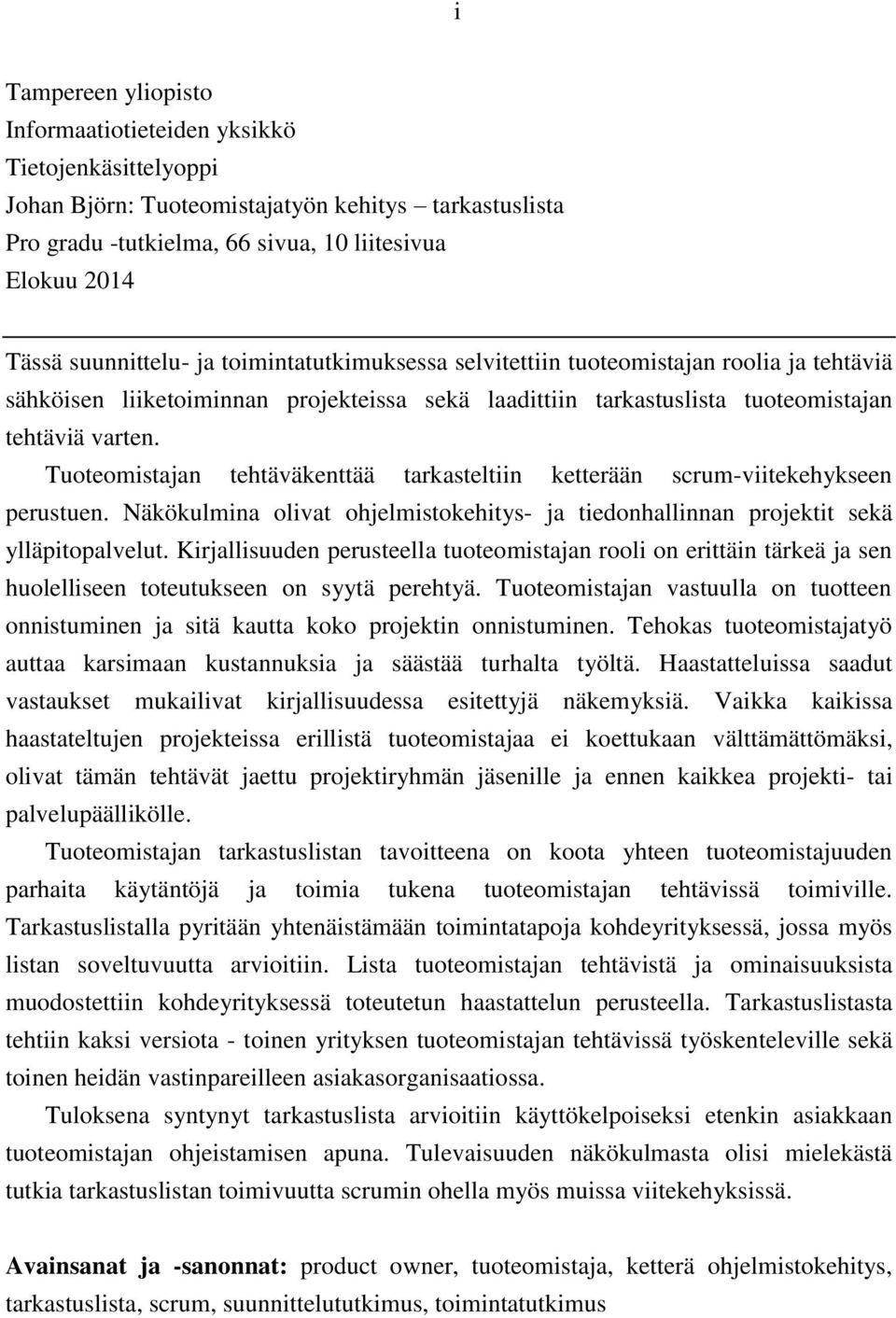 Tuoteomistajan tehtäväkenttää tarkasteltiin ketterään scrum-viitekehykseen perustuen. Näkökulmina olivat ohjelmistokehitys- ja tiedonhallinnan projektit sekä ylläpitopalvelut.