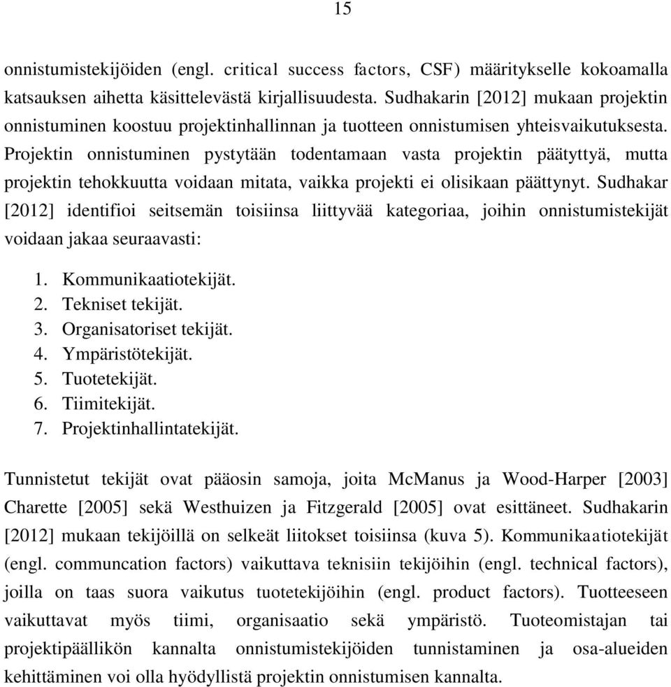 Projektin onnistuminen pystytään todentamaan vasta projektin päätyttyä, mutta projektin tehokkuutta voidaan mitata, vaikka projekti ei olisikaan päättynyt.