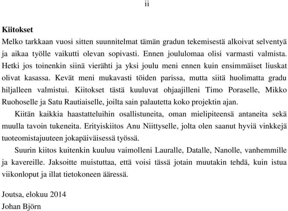 Kiitokset tästä kuuluvat ohjaajilleni Timo Poraselle, Mikko Ruohoselle ja Satu Rautiaiselle, joilta sain palautetta koko projektin ajan.