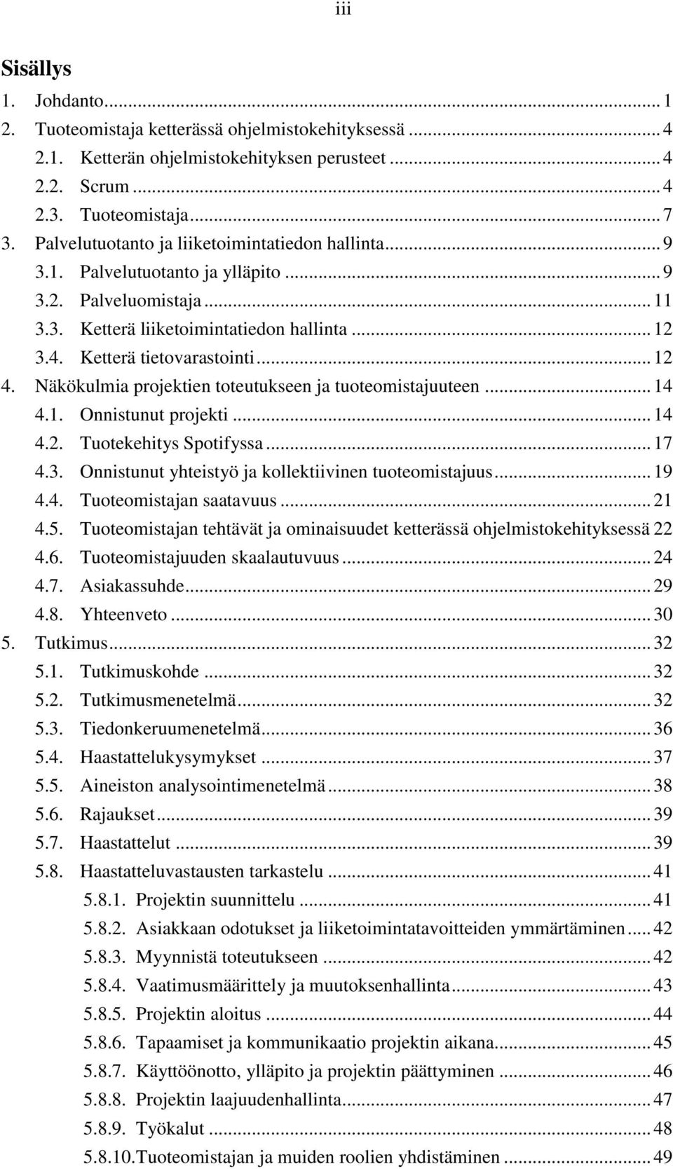 .. 12 4. Näkökulmia projektien toteutukseen ja tuoteomistajuuteen... 14 4.1. Onnistunut projekti... 14 4.2. Tuotekehitys Spotifyssa... 17 4.3. Onnistunut yhteistyö ja kollektiivinen tuoteomistajuus.