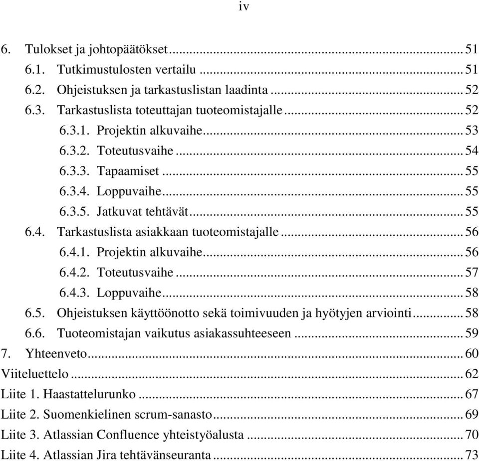 4.3. Loppuvaihe... 58 6.5. Ohjeistuksen käyttöönotto sekä toimivuuden ja hyötyjen arviointi... 58 6.6. Tuoteomistajan vaikutus asiakassuhteeseen... 59 7. Yhteenveto... 60 Viiteluettelo... 62 Liite 1.