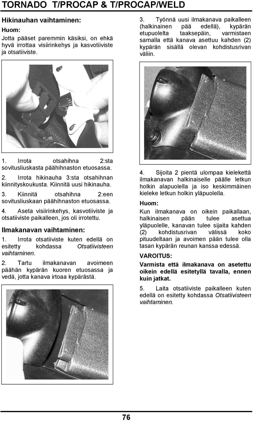 Irrota otsahihna 2:sta sovitusliuskasta päähihnaston etuosassa. 2. Irrota hikinauha 3:sta otsahihnan kiinnityskoukusta. Kiinnitä uusi hikinauha. 3. Kiinnitä otsahihna 2:een sovitusliuskaan päähihnaston etuosassa.