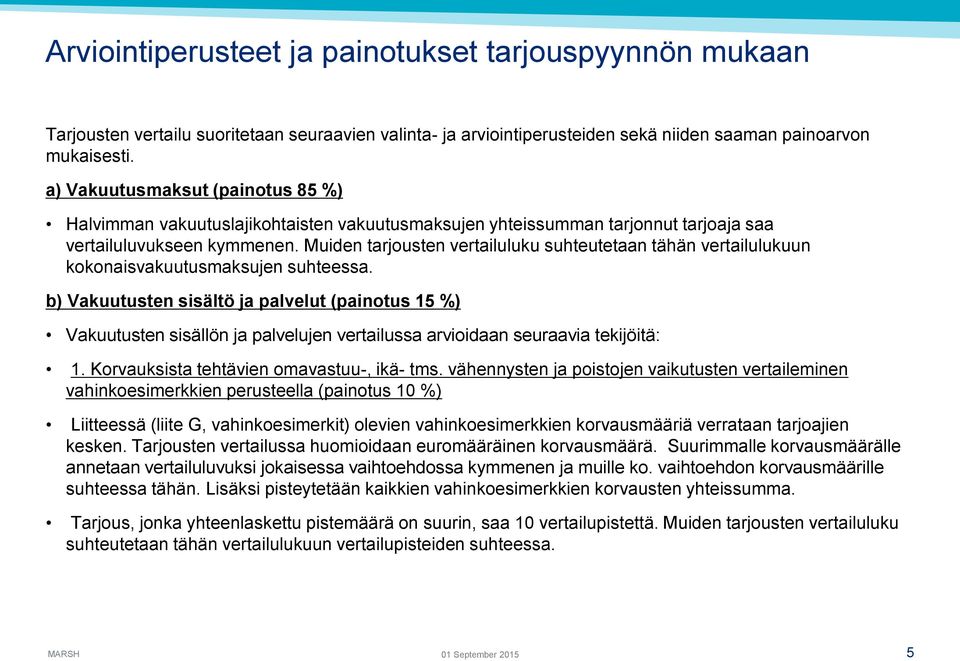 Muiden tarjousten vertailuluku suhteutetaan tähän vertailulukuun kokonaisvakuutusmaksujen suhteessa.