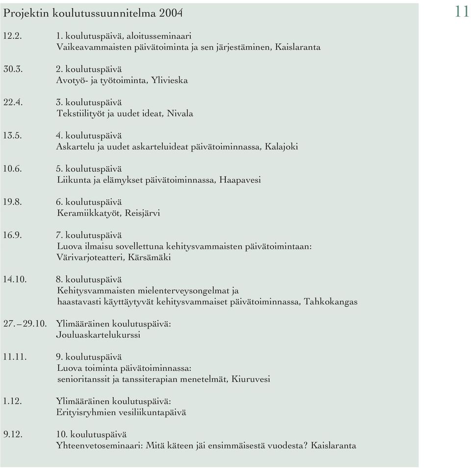 koulutuspäivä Liikunta ja elämykset päivätoiminnassa, Haapavesi 19.8. 6. koulutuspäivä Keramiikkatyöt, Reisjärvi 16.9. 7.