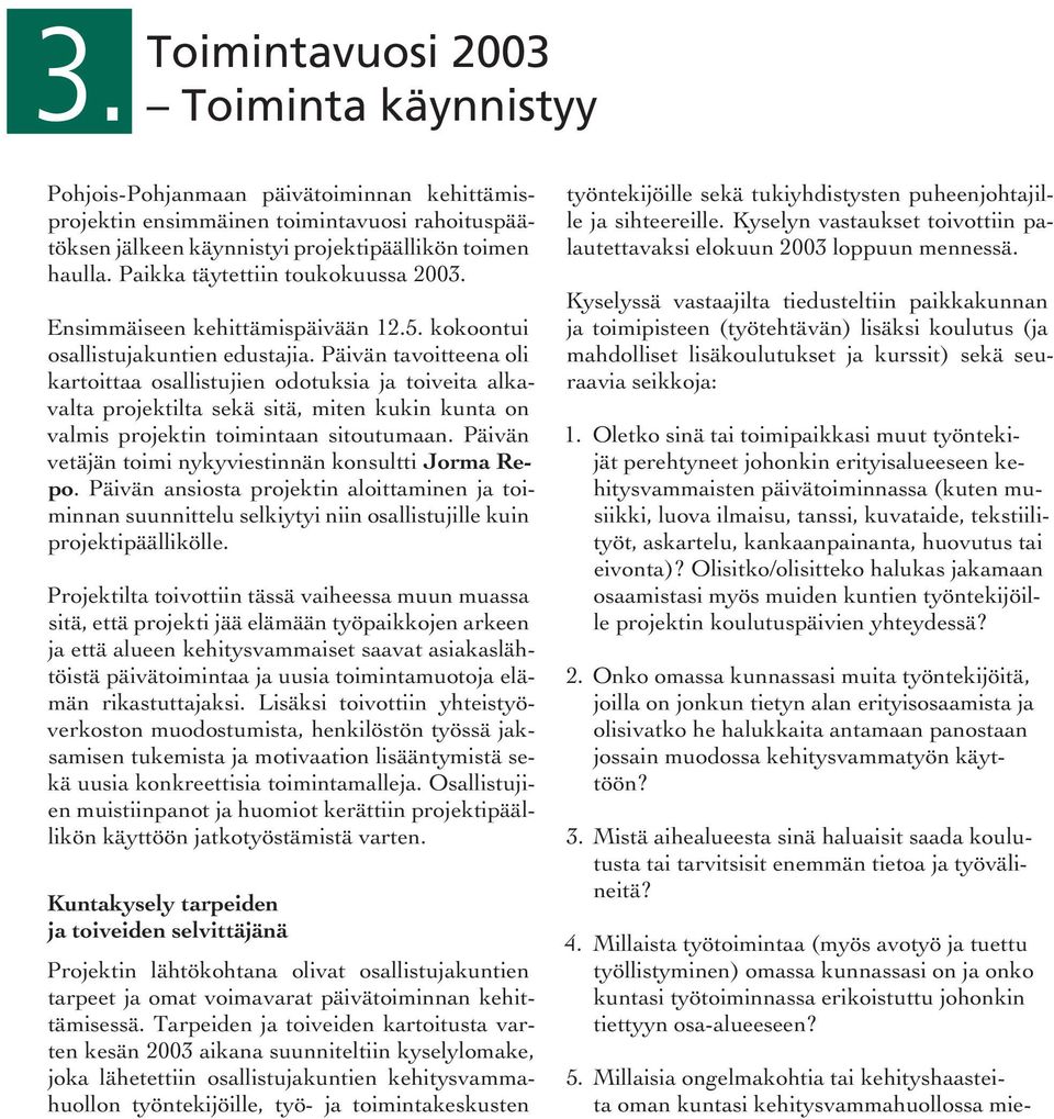 Päivän tavoitteena oli kartoittaa osallistujien odotuksia ja toiveita alkavalta projektilta sekä sitä, miten kukin kunta on valmis projektin toimintaan sitoutumaan.