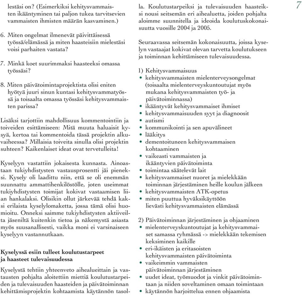 Miten päivätoimintaprojektista olisi eniten hyötyä juuri sinun kuntasi kehitysvammatyössä ja toisaalta omassa työssäsi kehitysvammaisten parissa?