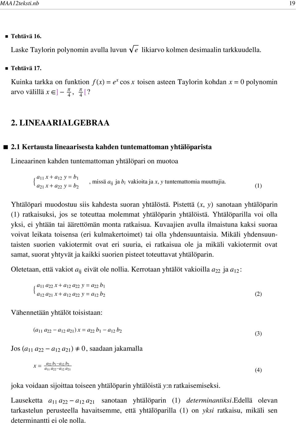 Kertausta lieaarisesta kahde tutemattma yhtälöparista Lieaarie kahde tutemattma yhtälöpari muta a x + a y = b a x + a y = b, missä a ij ja b i vakiita ja x, y tutemattmia muuttujia.