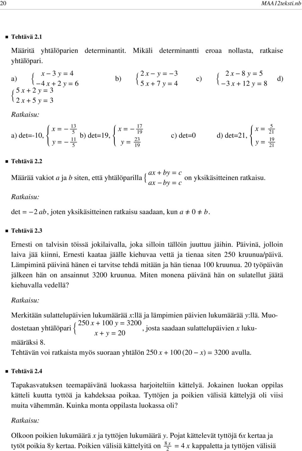 Määrää vakit a ja b site, että yhtälöparilla ax + by = c yksikäsitteie ratkaisu. ax - by = c det = - ab, jte yksikäsitteie ratkaisu saadaa, ku a 0 b. ü Tehtävä.