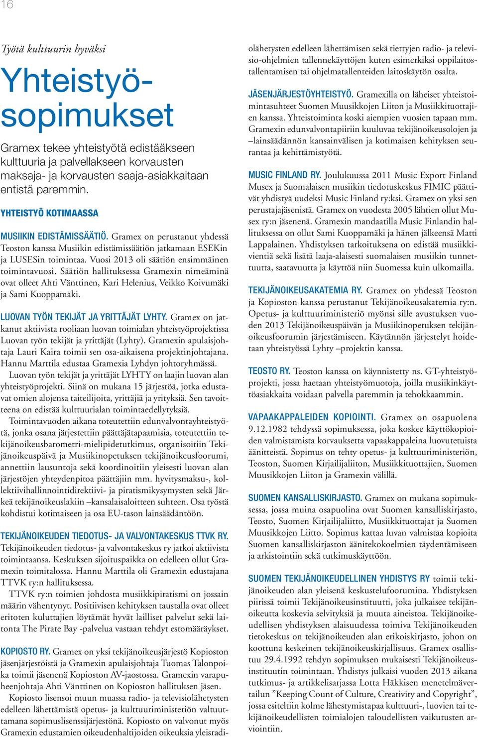 Vuosi 2013 oli säätiön ensimmäinen toimintavuosi. Säätiön hallituksessa Gramexin nimeäminä ovat olleet Ahti Vänttinen, Kari Helenius, Veikko Koivumäki ja Sami Kuoppamäki.