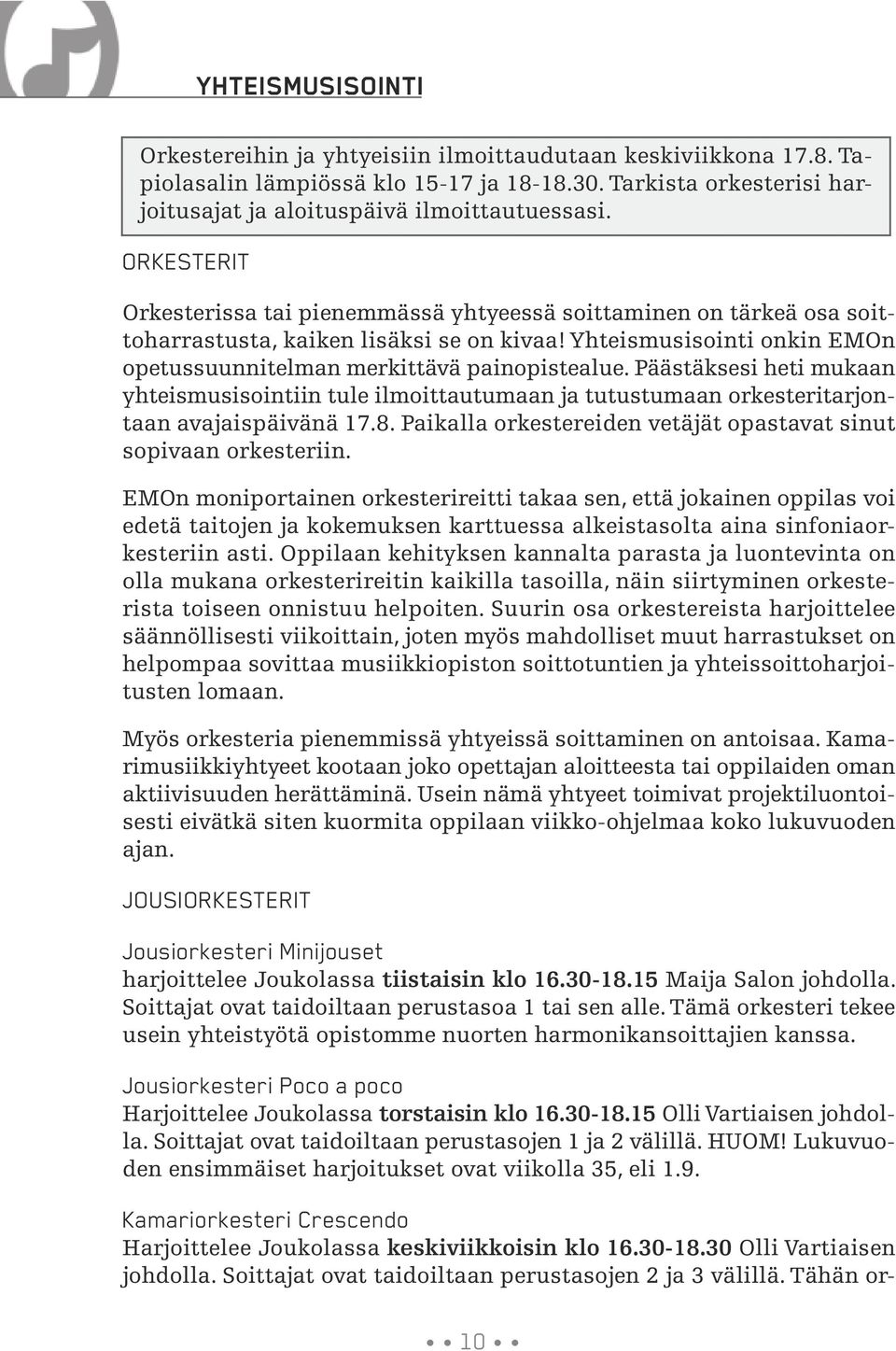 Päästäksesi heti mukaan yhteismusisointiin tule ilmoittautumaan ja tutustumaan orkesteritarjontaan avajaispäivänä 17.8. Paikalla orkestereiden vetäjät opastavat sinut sopivaan orkesteriin.