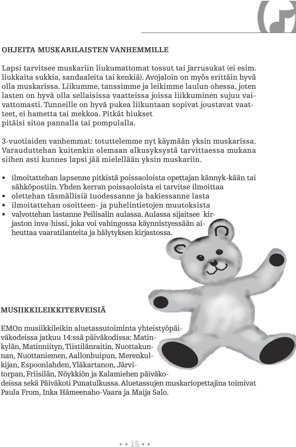 Tunneille on hyvä pukea liikuntaan sopivat joustavat vaatteet, ei hametta tai mekkoa. Pitkät hiukset pitäisi sitoa pannalla tai pompulalla.