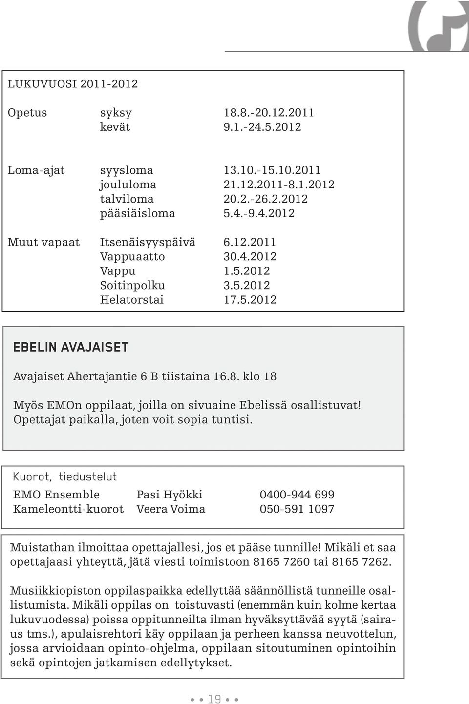 klo 18 Myös EMOn oppilaat, joilla on sivuaine Ebelissä osallistuvat! Opettajat paikalla, joten voit sopia tuntisi.