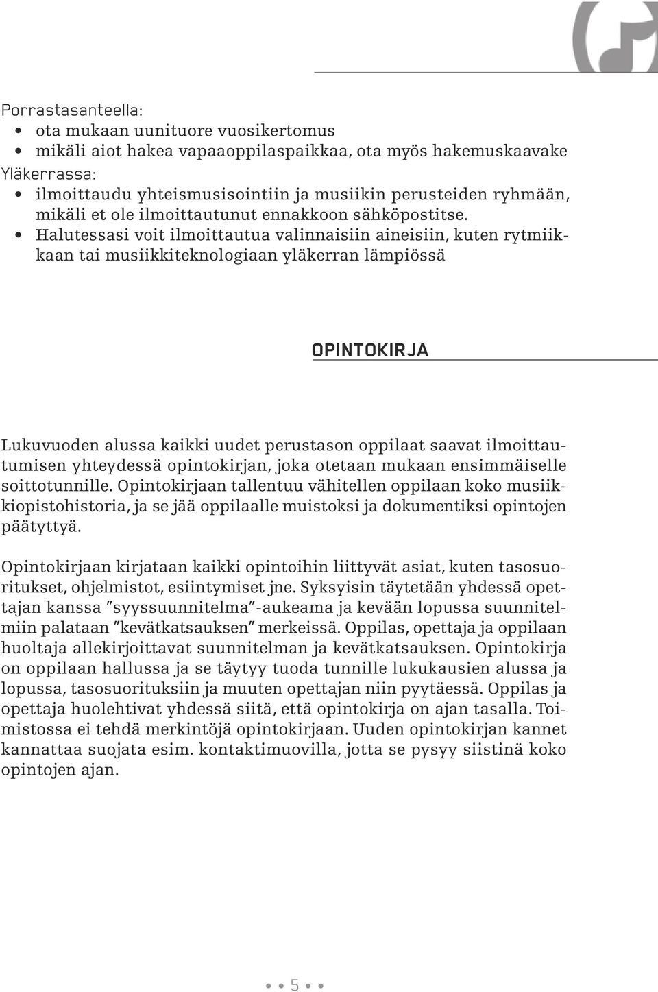 Halutessasi voit ilmoittautua valinnaisiin aineisiin, kuten rytmiikkaan tai musiikkiteknologiaan yläkerran lämpiössä OPINTOKIRJA Lukuvuoden alussa kaikki uudet perustason oppilaat saavat