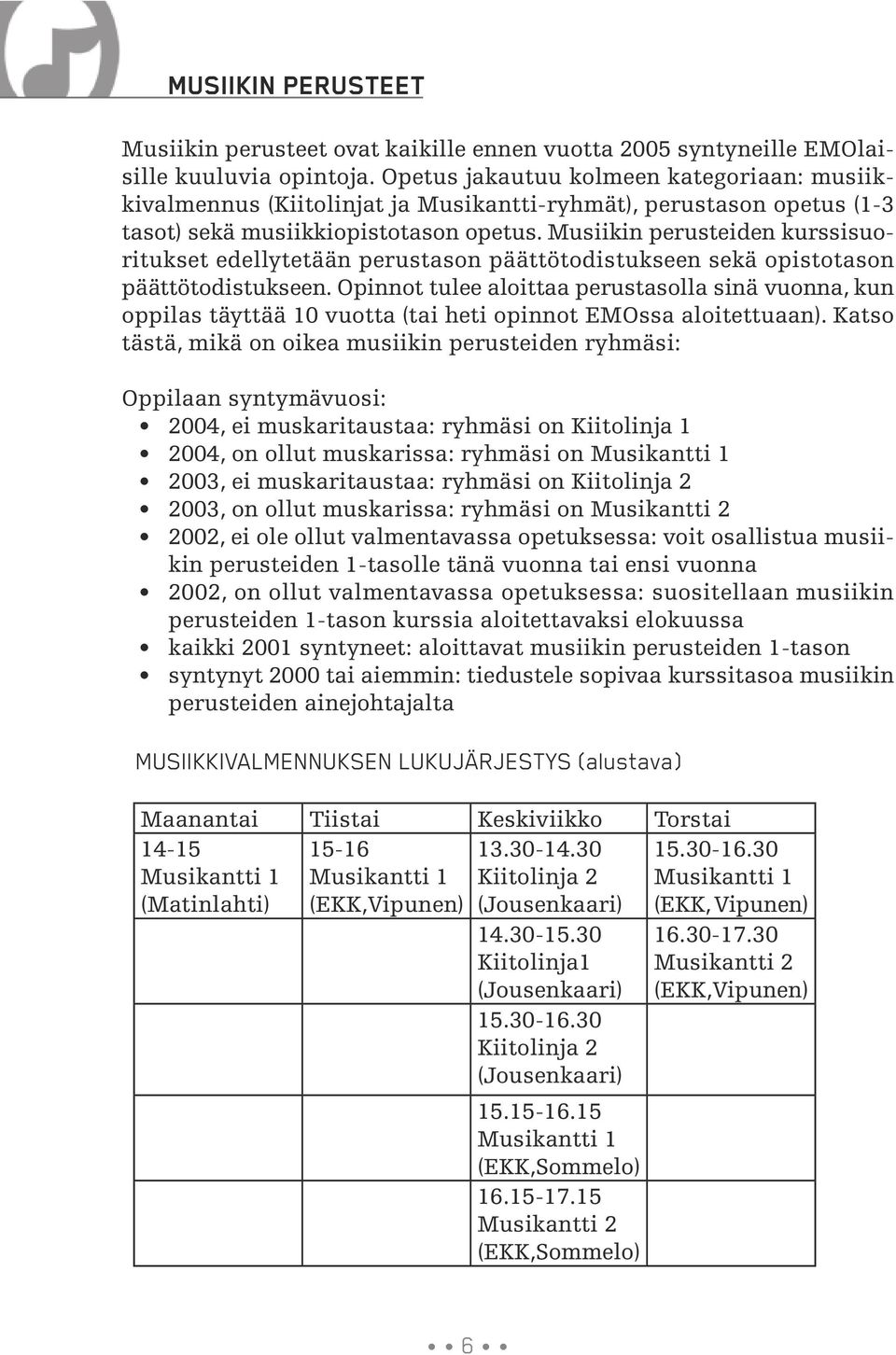 Musiikin perusteiden kurssisuoritukset edellytetään perustason päättötodistukseen sekä opistotason päättötodistukseen.