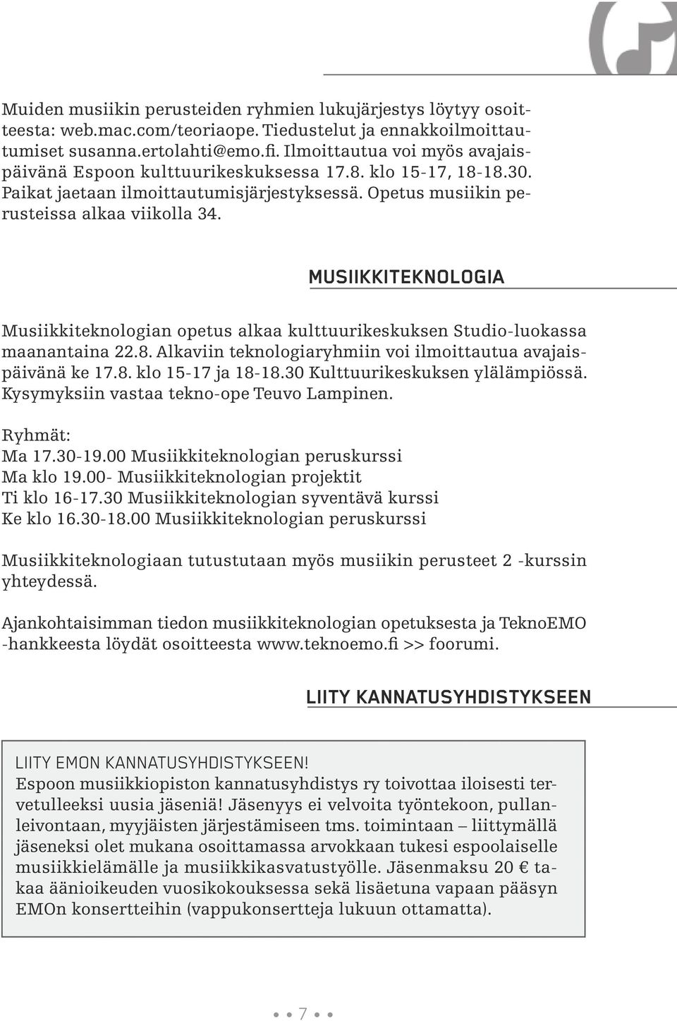 MUSIIKKITEKNOLOGIA Musiikkiteknologian opetus alkaa kulttuurikeskuksen Studio-luokassa maanantaina 22.8. Alkaviin teknologiaryhmiin voi ilmoittautua avajaispäivänä ke 17.8. klo 15-17 ja 18-18.