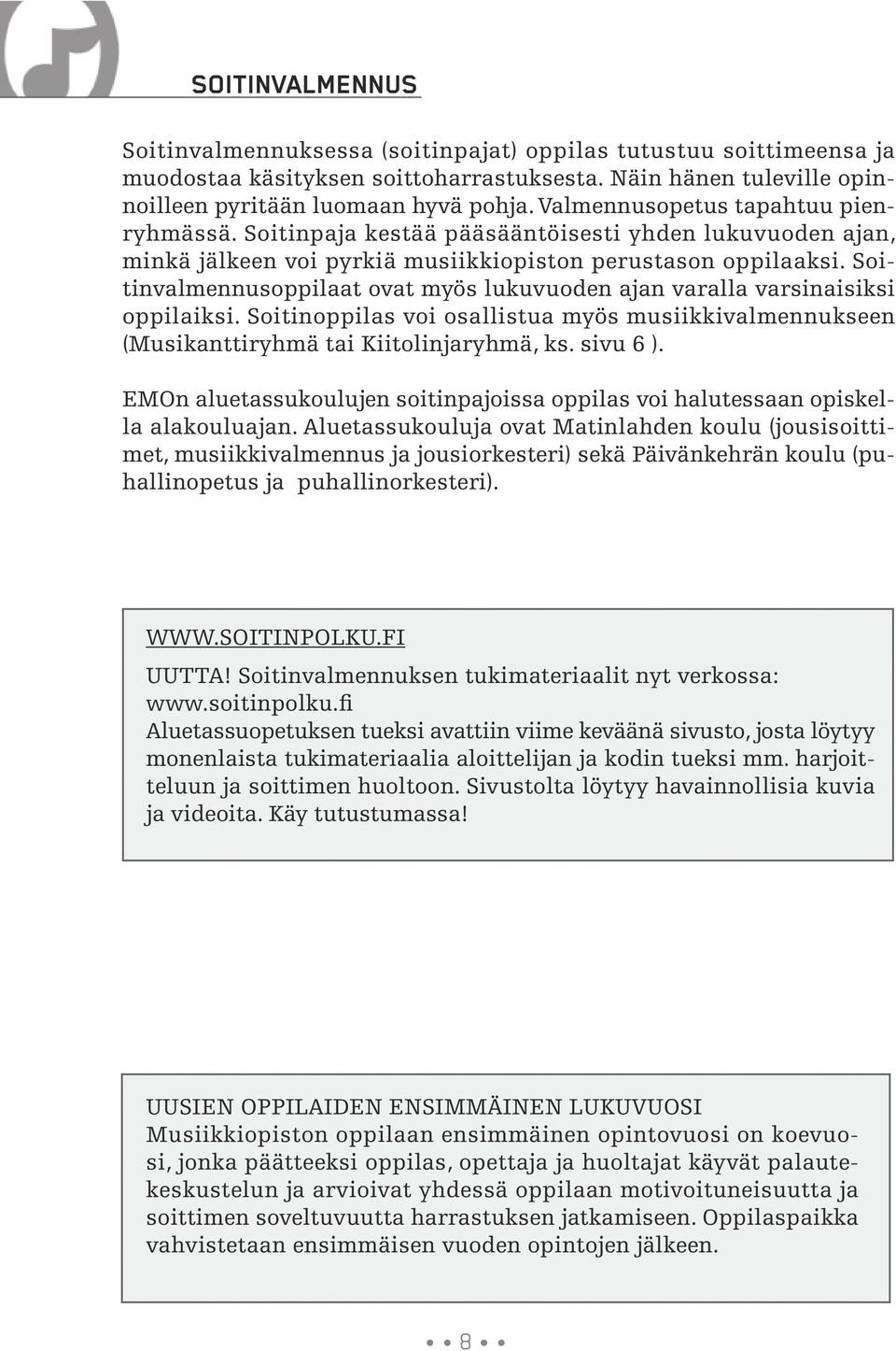 Soitinvalmennusoppilaat ovat myös lukuvuoden ajan varalla varsinaisiksi oppilaiksi. Soitinoppilas voi osallistua myös musiikkivalmennukseen (Musikanttiryhmä tai Kiitolinjaryhmä, ks. sivu 6 ).