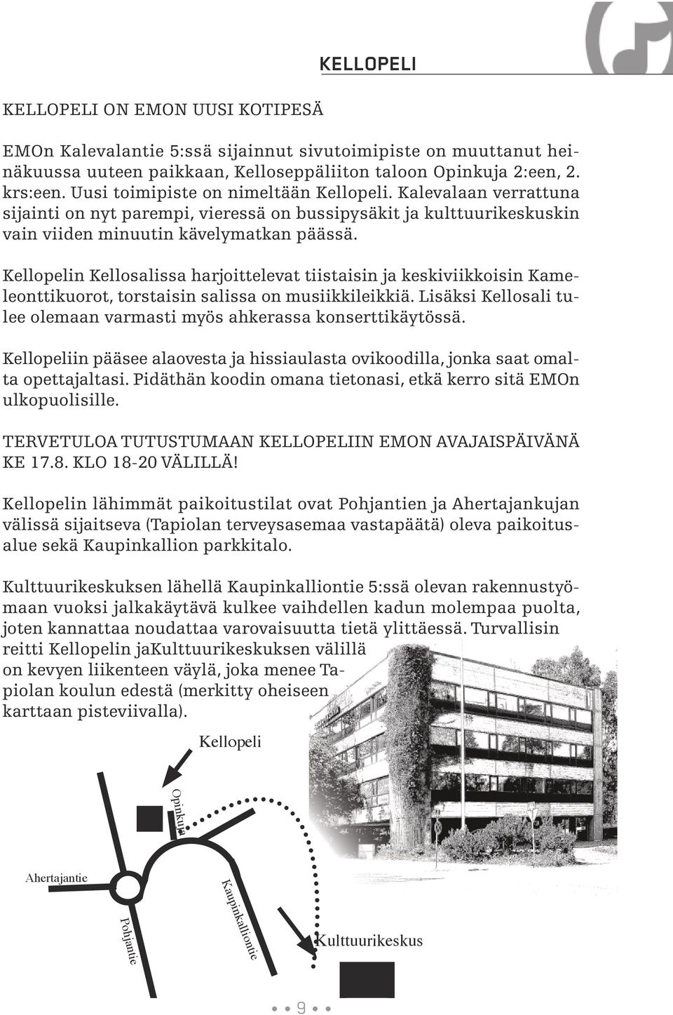 Kellopelin Kellosalissa harjoittelevat tiistaisin ja keskiviikkoisin Kameleonttikuorot, torstaisin salissa on musiikkileikkiä.