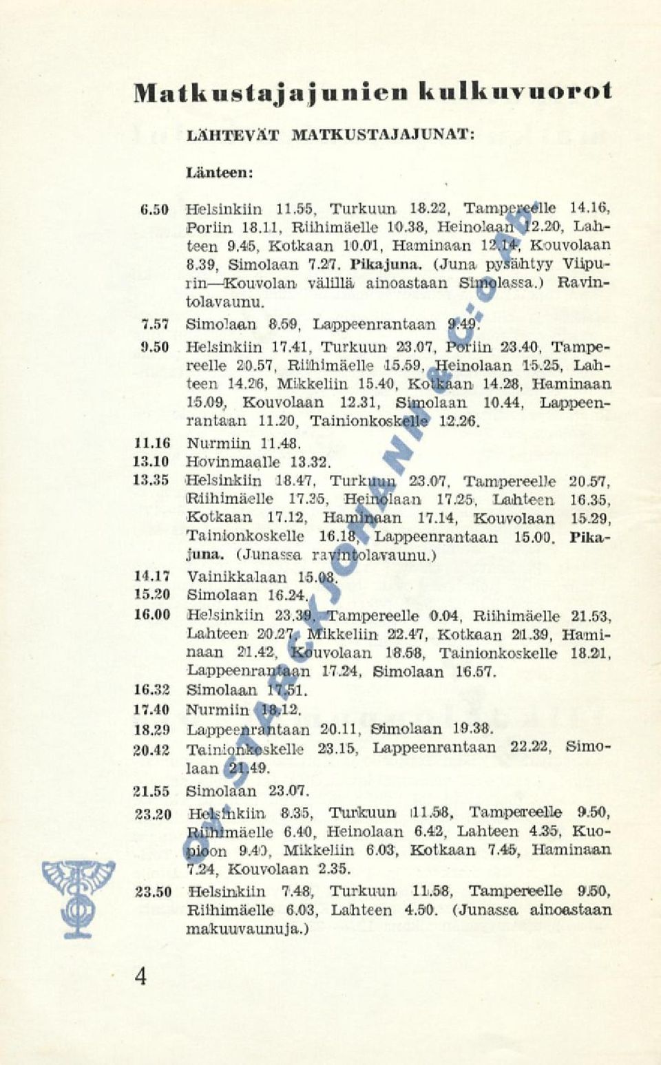 41, Turkuun 23.07, Poriin 23.40, Tampereelle 20.57, Riihimäelle 15.59,..Heinolaan 15.25, Lahteen 14.26, Mikkeliin 15.40, Kotkaan 14.38, Haminaan 1:5.00, Kouvolaan 12.31, Simolaan 10.