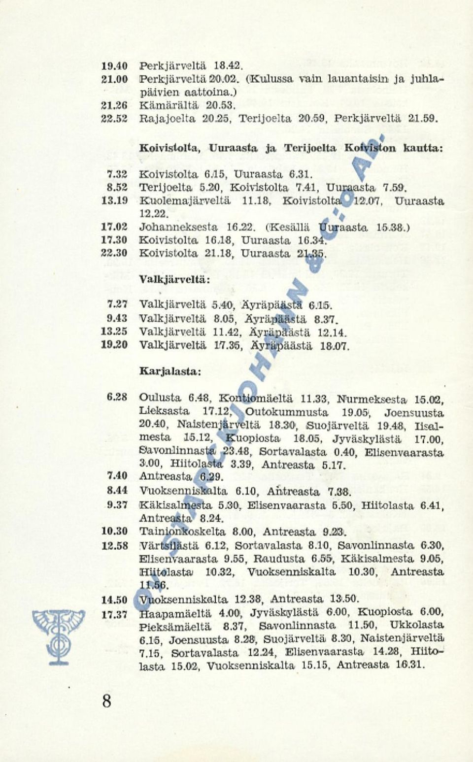 18, Koivistolta *;l2'.oi7, Uuraasta 12.22. 17.02 Johanneksesta 16.22. (Kesällä tfupraasta 16.38-.) 17.30 Koivistolta 16.18, Uuraasta 1654T 22.30 Koivistolta 21.18, Uuraasta 2,W5. Valkjärveitä 7.