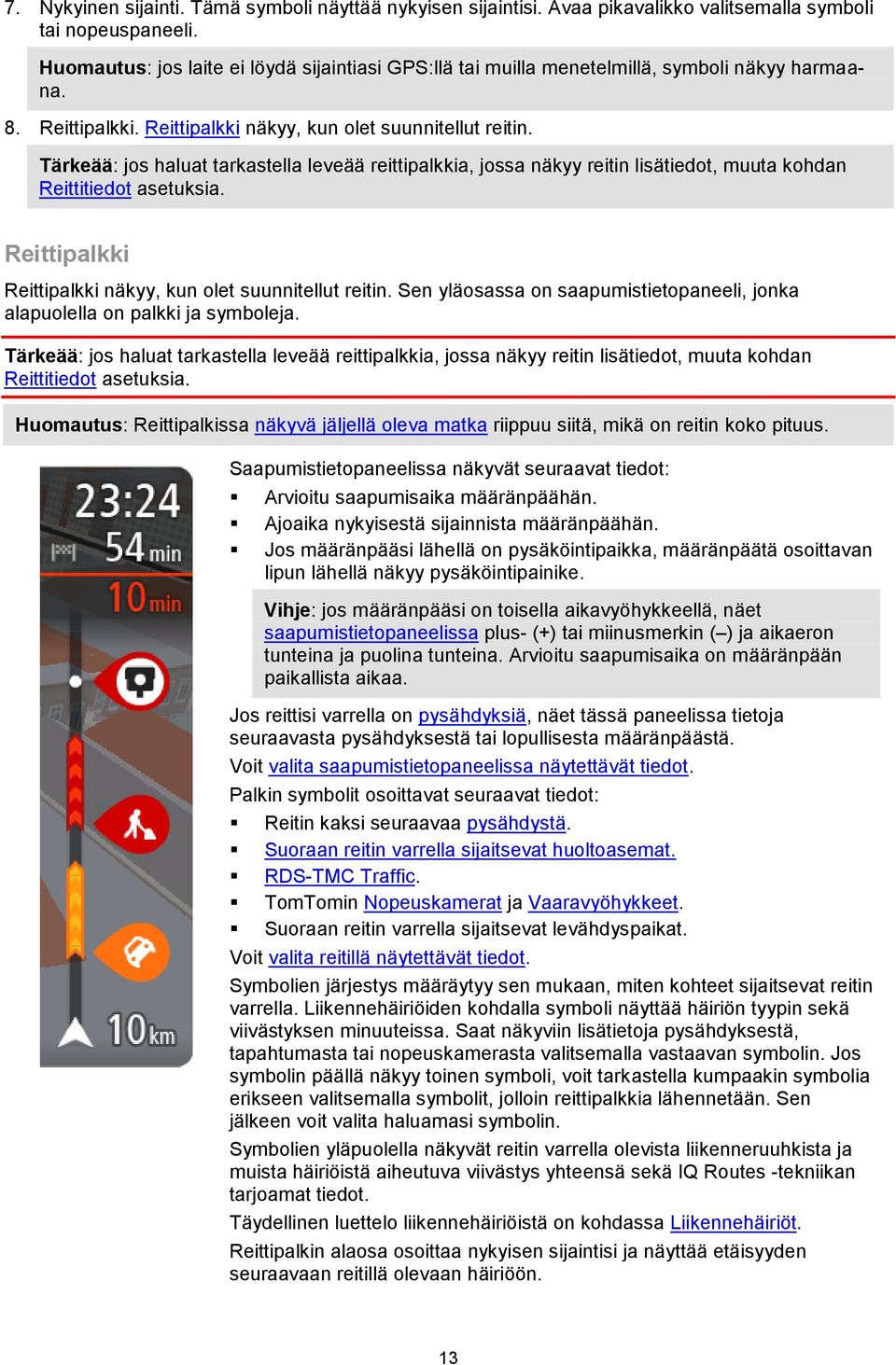 Tärkeää: jos haluat tarkastella leveää reittipalkkia, jossa näkyy reitin lisätiedot, muuta kohdan Reittitiedot asetuksia. Reittipalkki Reittipalkki näkyy, kun olet suunnitellut reitin.