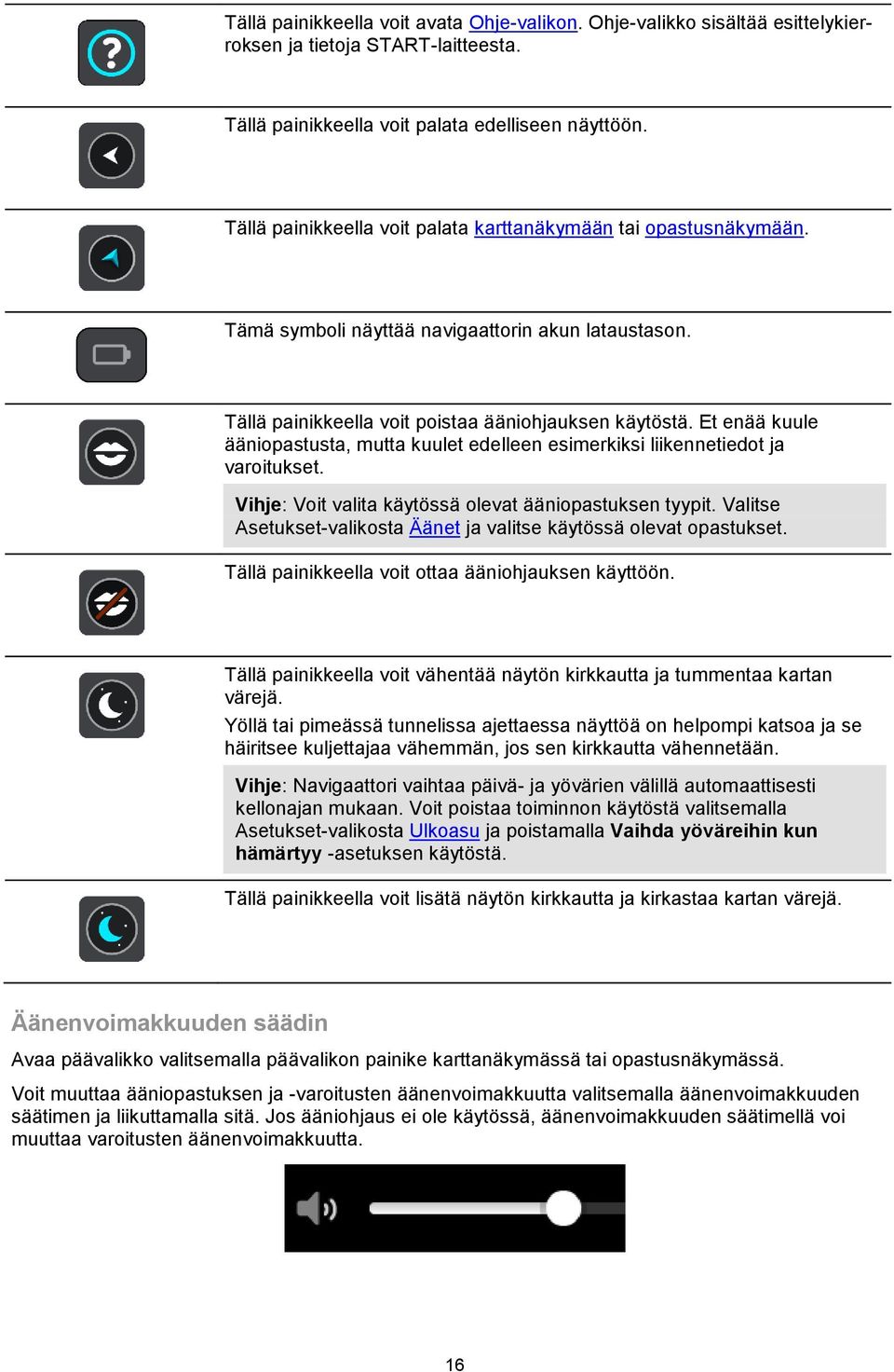 Et enää kuule ääniopastusta, mutta kuulet edelleen esimerkiksi liikennetiedot ja varoitukset. Vihje: Voit valita käytössä olevat ääniopastuksen tyypit.