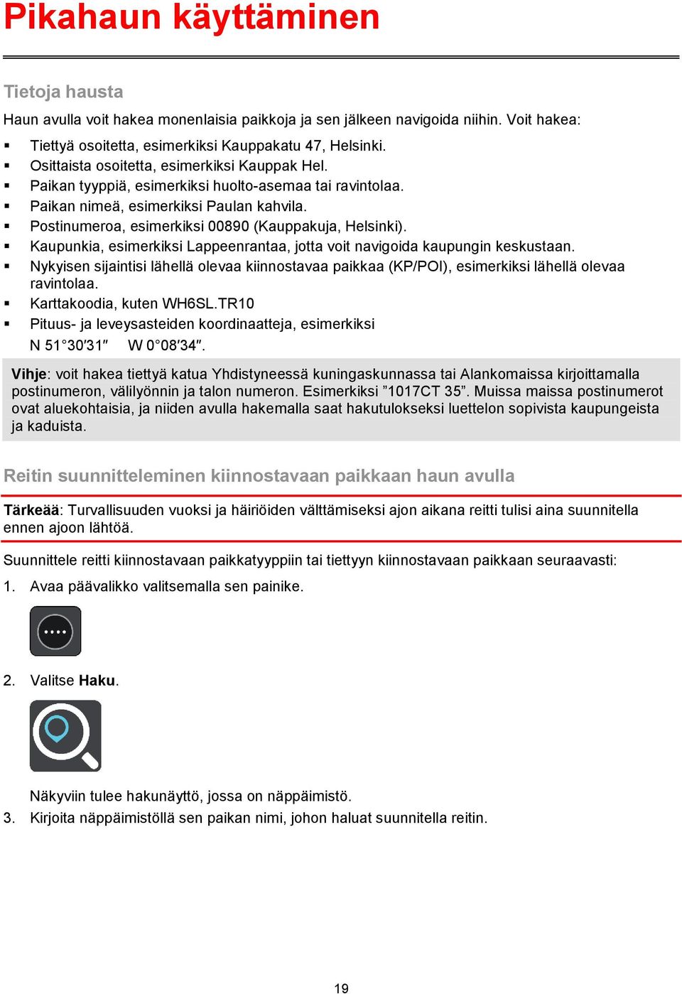 Postinumeroa, esimerkiksi 00890 (Kauppakuja, Helsinki). Kaupunkia, esimerkiksi Lappeenrantaa, jotta voit navigoida kaupungin keskustaan.