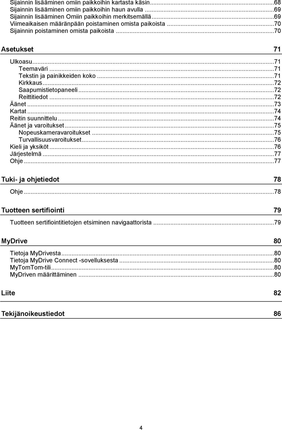 ..72 Saapumistietopaneeli...72 Reittitiedot...72 Äänet...73 Kartat...74 Reitin suunnittelu...74 Äänet ja varoitukset...75 Nopeuskameravaroitukset...75 Turvallisuusvaroitukset...76 Kieli ja yksiköt.