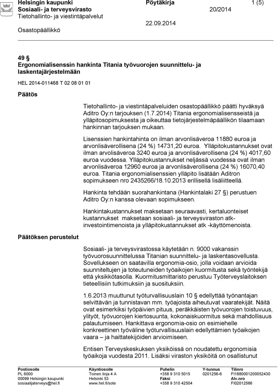 2014) Titania ergonomialisensseistä ja ylläpitosopimuksesta ja oikeuttaa tietojärjestelmäpäällikön tilaamaan hankinnan tarjouksen mukaan.