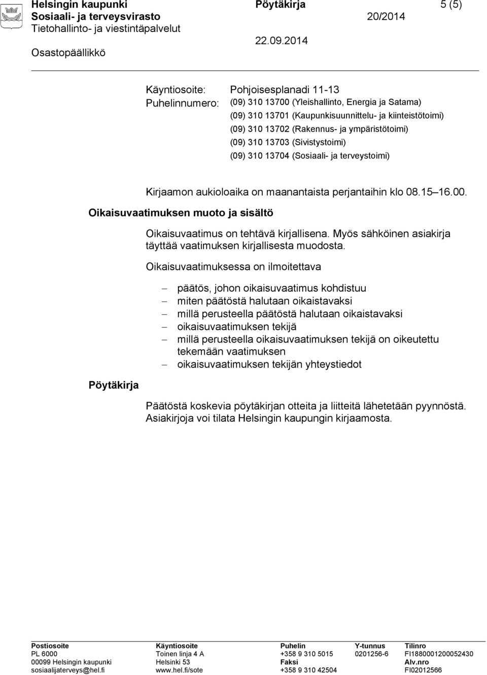 Oikaisuvaatimuksen muoto ja sisältö Oikaisuvaatimus on tehtävä kirjallisena. Myös sähköinen asiakirja täyttää vaatimuksen kirjallisesta muodosta.