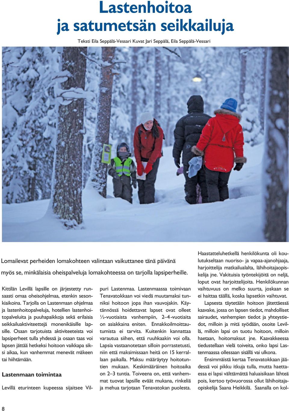 Tarjolla on Lastenmaan ohjelmaa ja lastenhoitopalveluja, hotellien lastenhoitopalveluita ja puuhapaikkoja sekä erilaisia seikkailuaktiviteettejä monenikäisille lapsille.