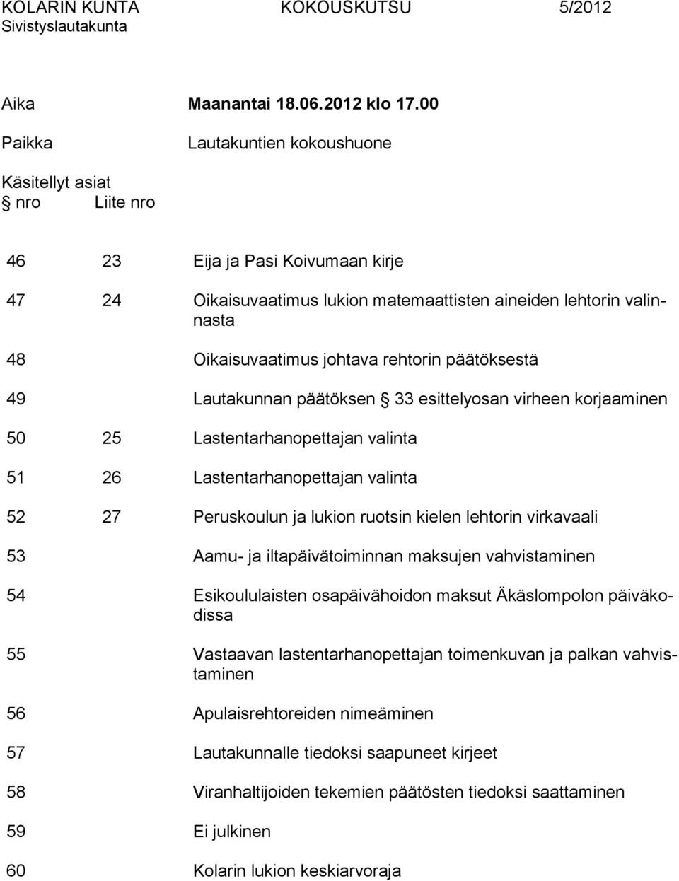 johtava rehtorin päätöksestä 49 Lautakunnan päätöksen 33 esittelyosan virheen korjaaminen 50 25 Lastentarhanopettajan valinta 51 26 Lastentarhanopettajan valinta 52 27 Peruskoulun ja lukion ruotsin