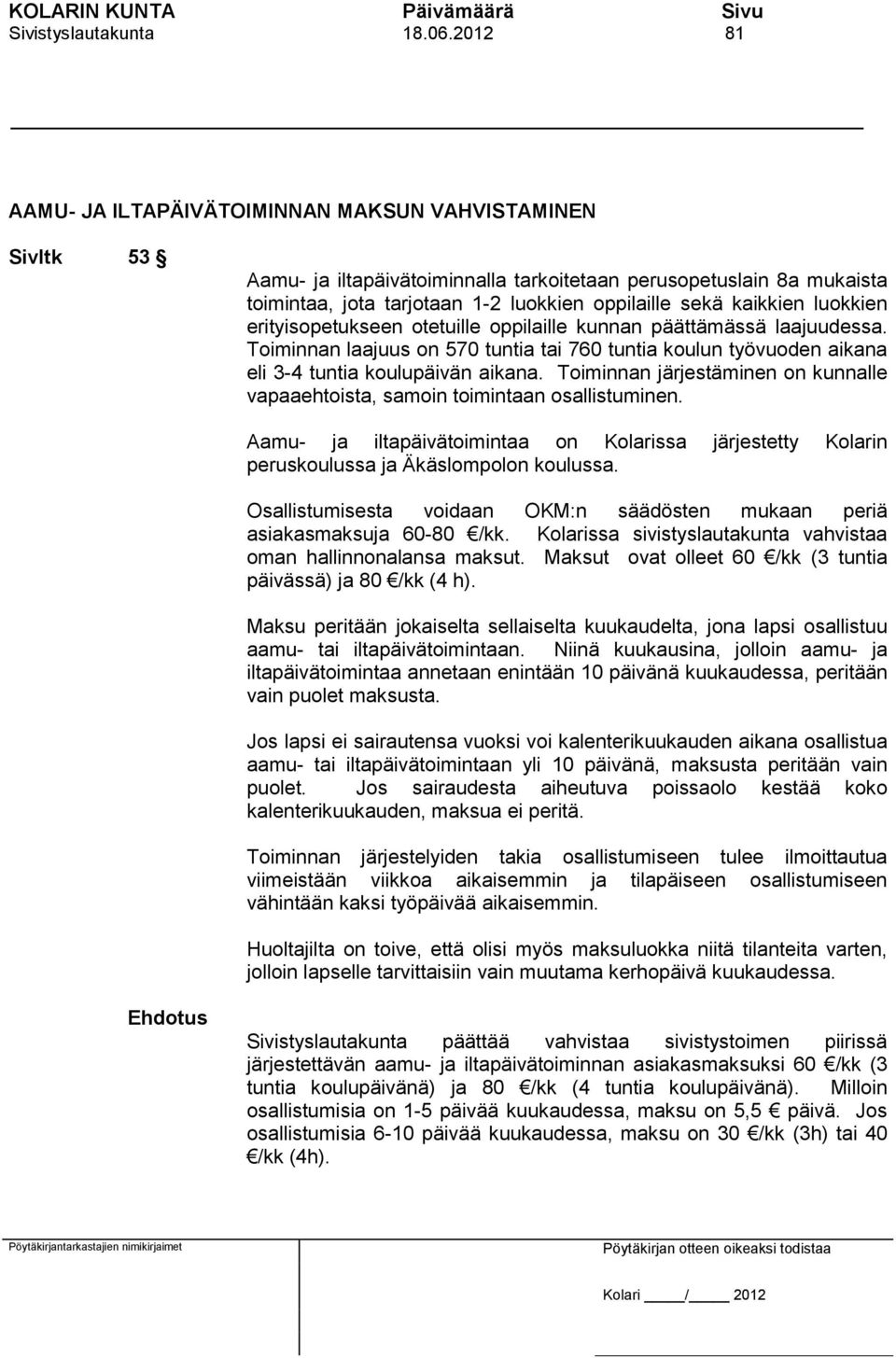 kaikkien luokkien erityisopetukseen otetuille oppilaille kunnan päättämässä laajuudessa. Toiminnan laajuus on 570 tuntia tai 760 tuntia koulun työvuoden aikana eli 3-4 tuntia koulupäivän aikana.