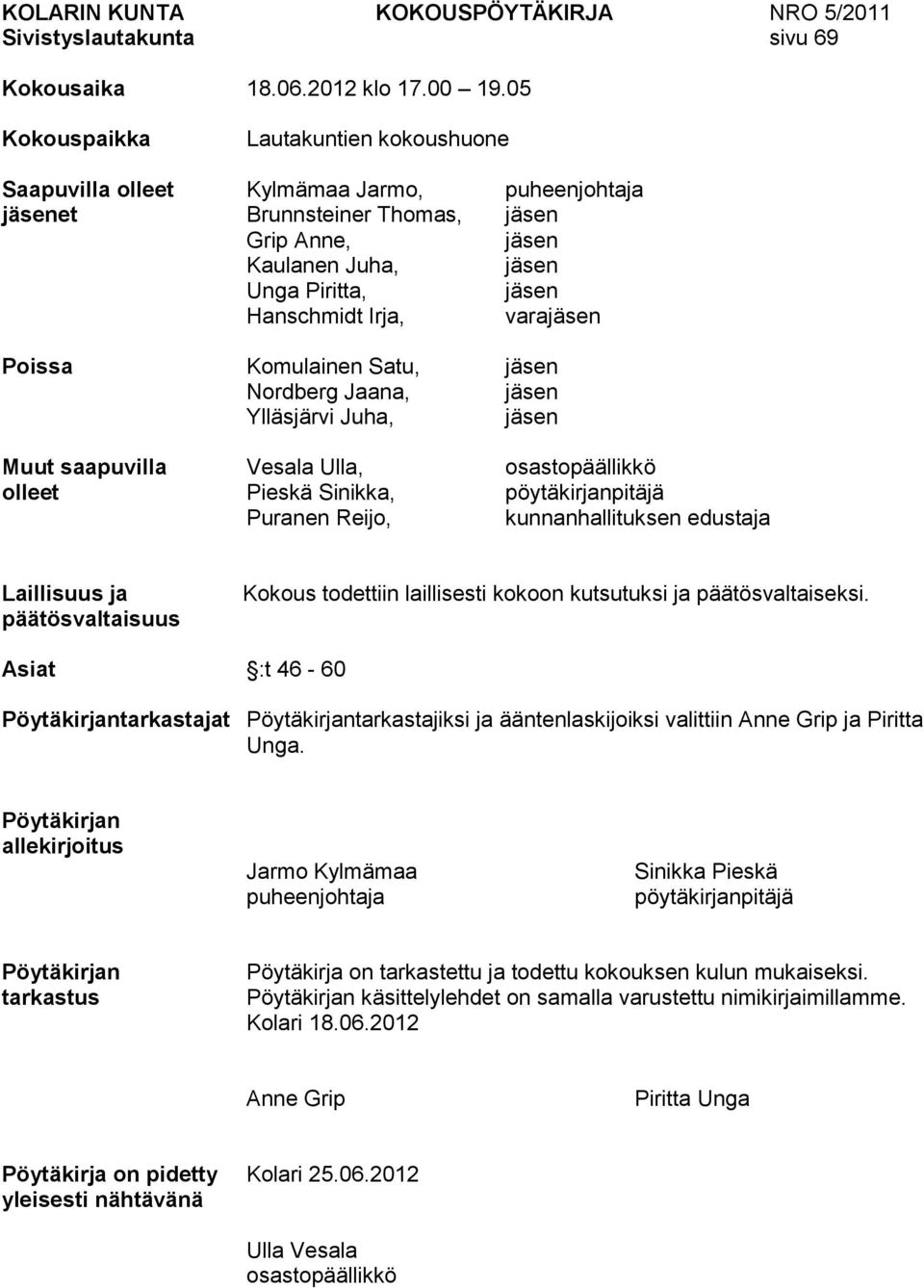 varajäsen Poissa Komulainen Satu, jäsen Nordberg Jaana, jäsen Ylläsjärvi Juha, jäsen Muut saapuvilla Vesala Ulla, osastopäällikkö olleet Pieskä Sinikka, pöytäkirjanpitäjä Puranen Reijo,