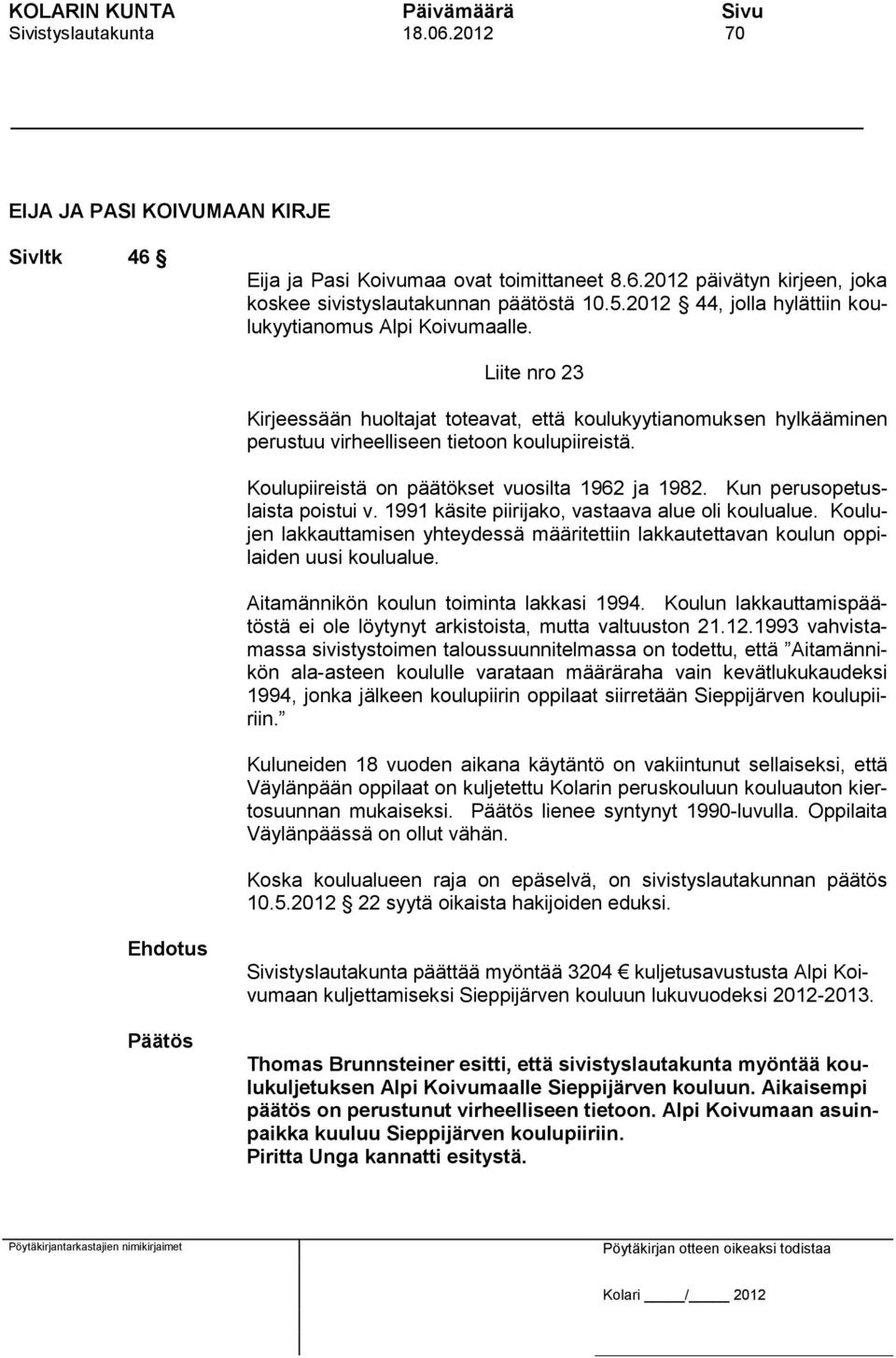 Koulupiireistä on päätökset vuosilta 1962 ja 1982. Kun perusopetuslaista poistui v. 1991 käsite piirijako, vastaava alue oli koulualue.