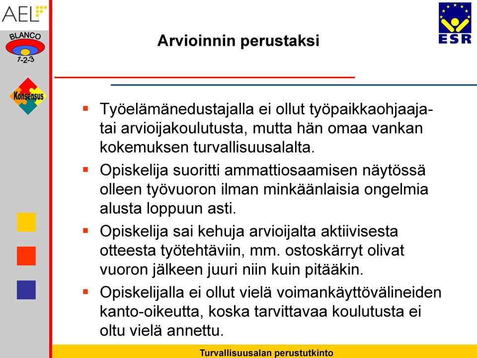 Opiskelija suoritti ammattiosaamisen näytössä olleen työvuoron ilman minkäänlaisia ongelmia alusta loppuun asti.