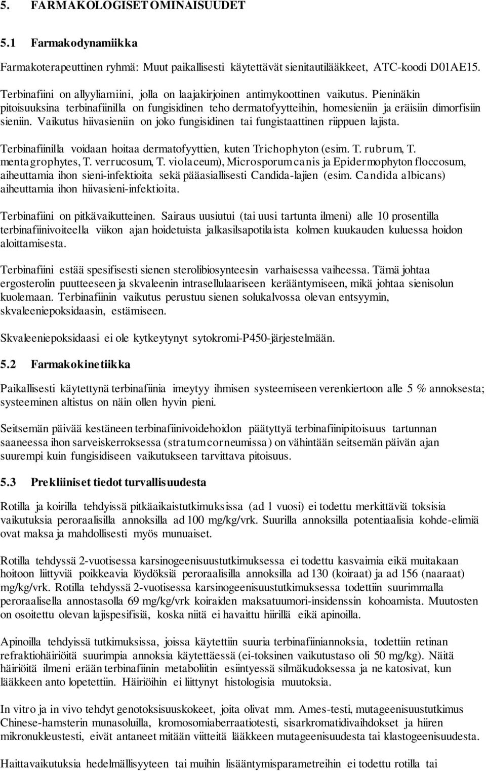 Pieninäkin pitoisuuksina terbinafiinilla on fungisidinen teho dermatofyytteihin, homesieniin ja eräisiin dimorfisiin sieniin.