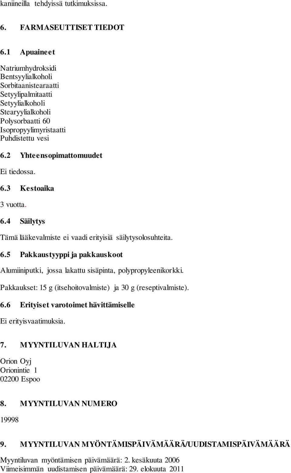 2 Yhteensopimattomuudet Ei tiedossa. 6.3 Kestoaika 3 vuotta. 6.4 Säilytys Tämä lääkevalmiste ei vaadi erityisiä säilytysolosuhteita. 6.5 Pakkaustyyppi ja pakkauskoot Alumiiniputki, jossa lakattu sisäpinta, polypropyleenikorkki.