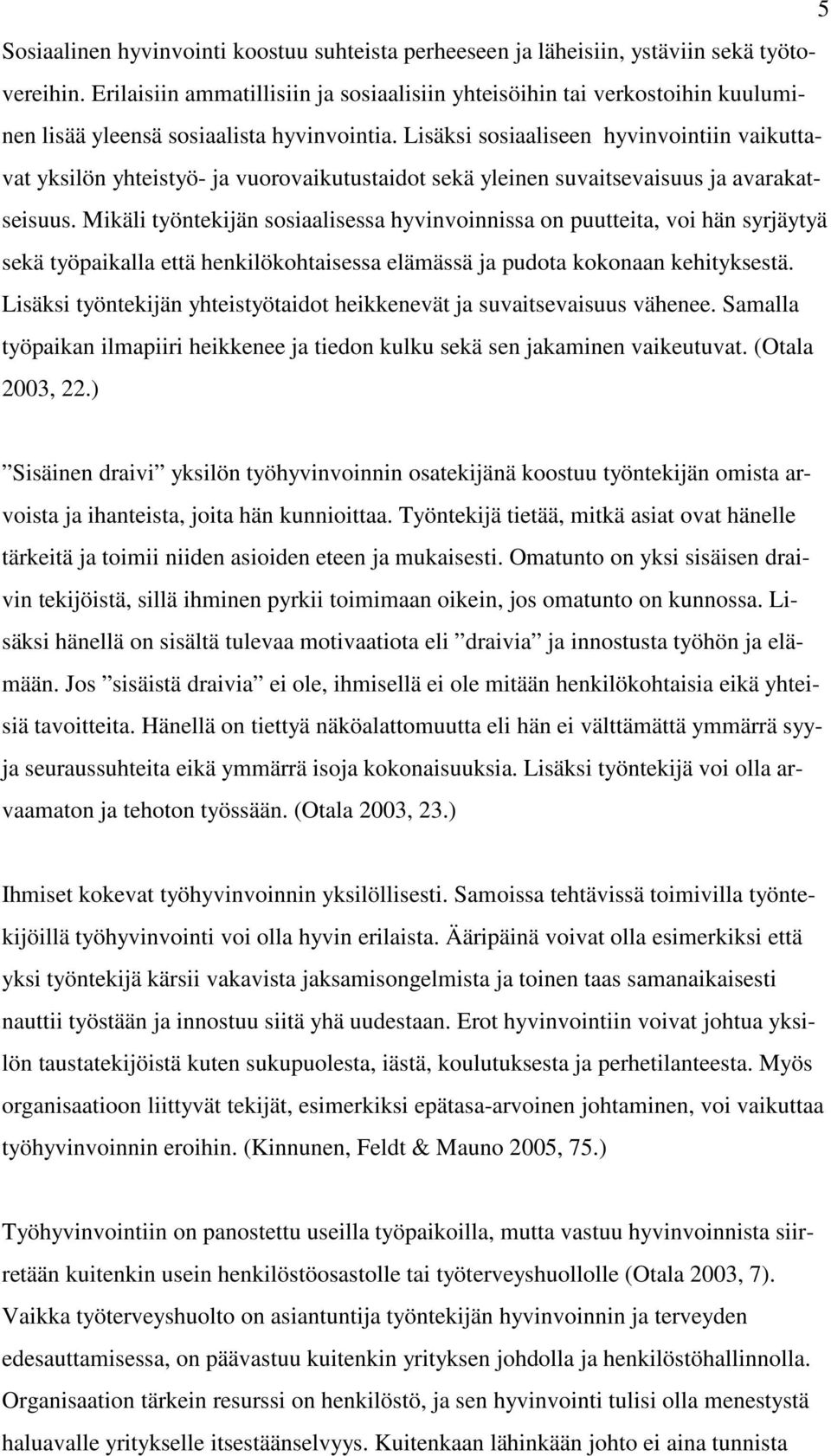 Lisäksi sosiaaliseen hyvinvointiin vaikuttavat yksilön yhteistyö- ja vuorovaikutustaidot sekä yleinen suvaitsevaisuus ja avarakatseisuus.