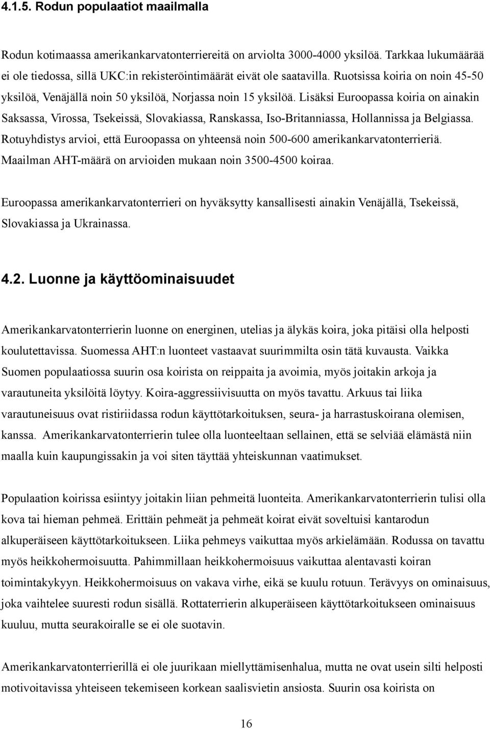 Lisäksi Euroopassa koiria on ainakin Saksassa, Virossa, Tsekeissä, Slovakiassa, Ranskassa, Iso-Britanniassa, Hollannissa ja Belgiassa.