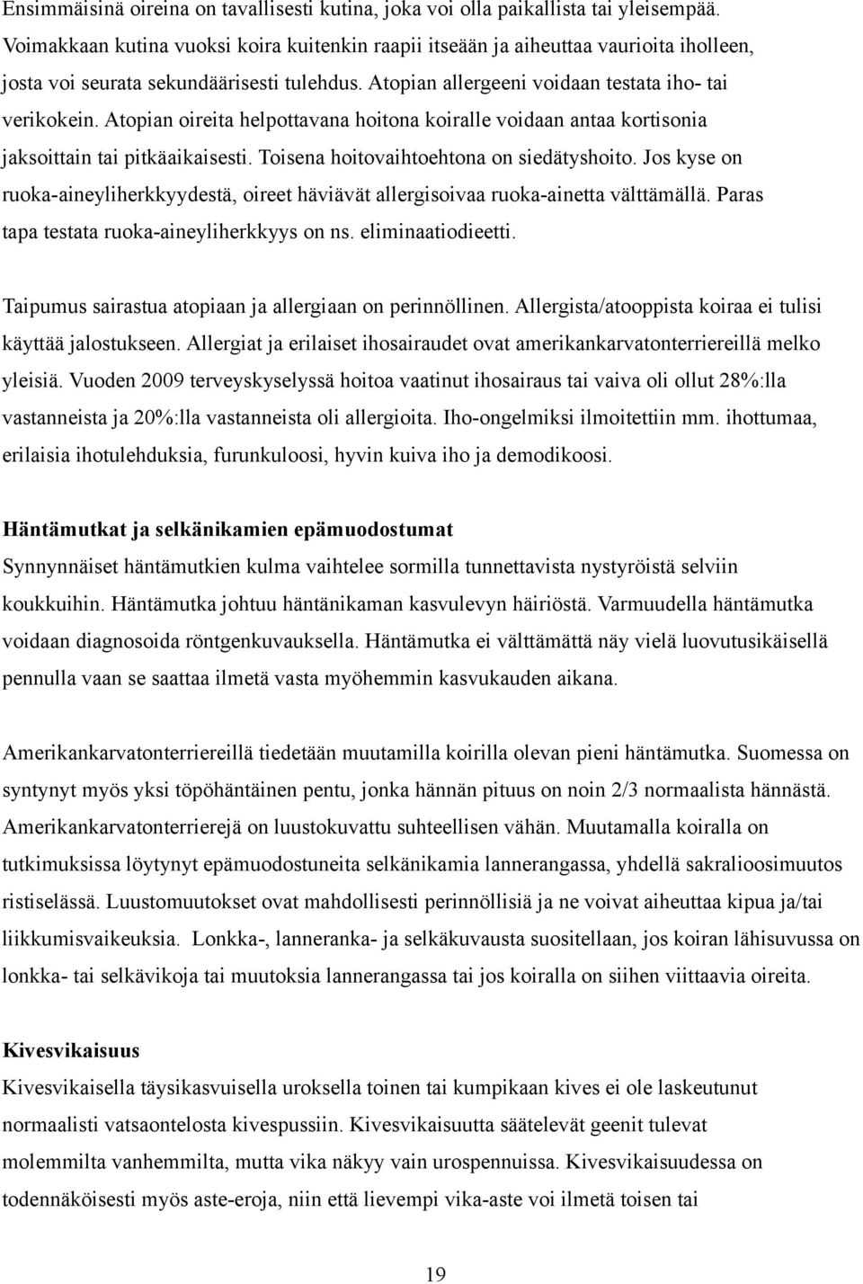 Atopian oireita helpottavana hoitona koiralle voidaan antaa kortisonia jaksoittain tai pitkäaikaisesti. Toisena hoitovaihtoehtona on siedätyshoito.