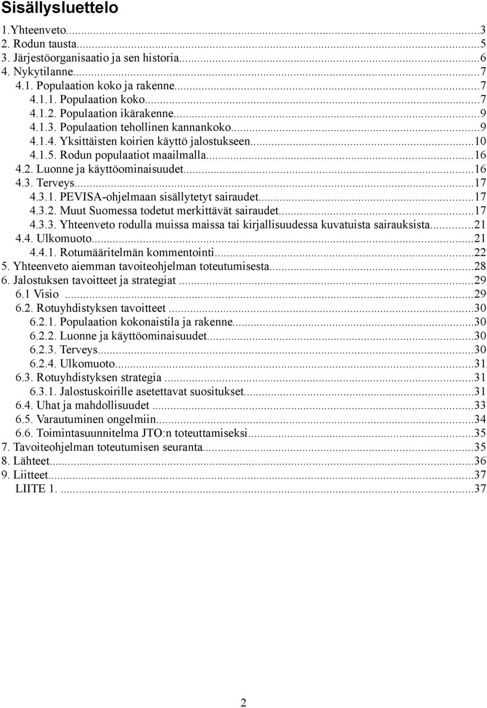 3.1. PEVISA-ohjelmaan sisällytetyt sairaudet...17 4.3.2. Muut Suomessa todetut merkittävät sairaudet...17 4.3.3. Yhteenveto rodulla muissa maissa tai kirjallisuudessa kuvatuista sairauksista...21 4.4. Ulkomuoto.