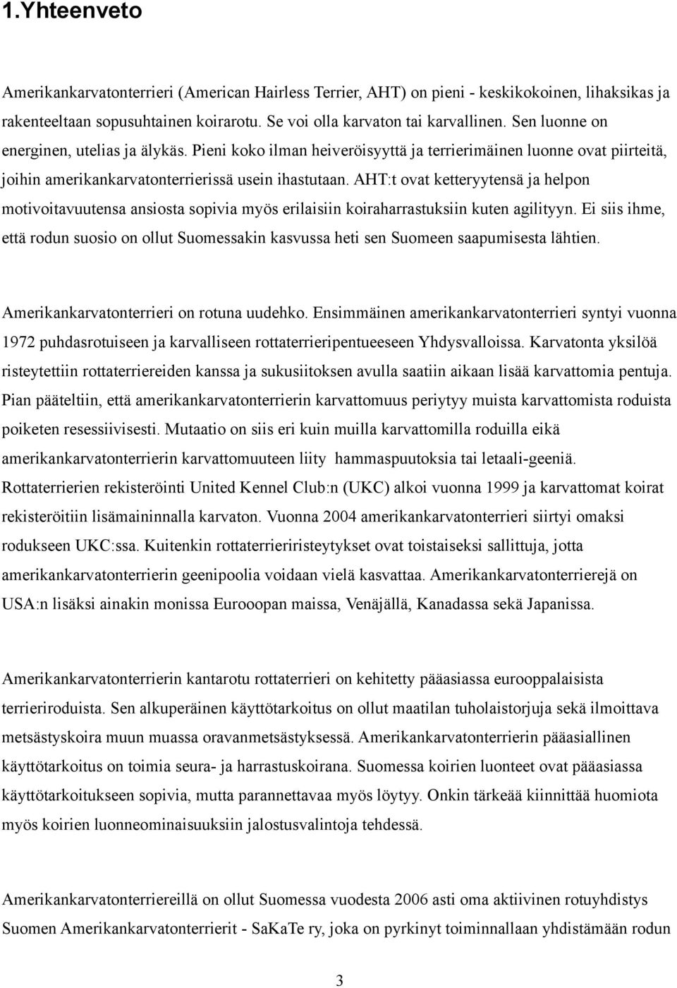 AHT:t ovat ketteryytensä ja helpon motivoitavuutensa ansiosta sopivia myös erilaisiin koiraharrastuksiin kuten agilityyn.