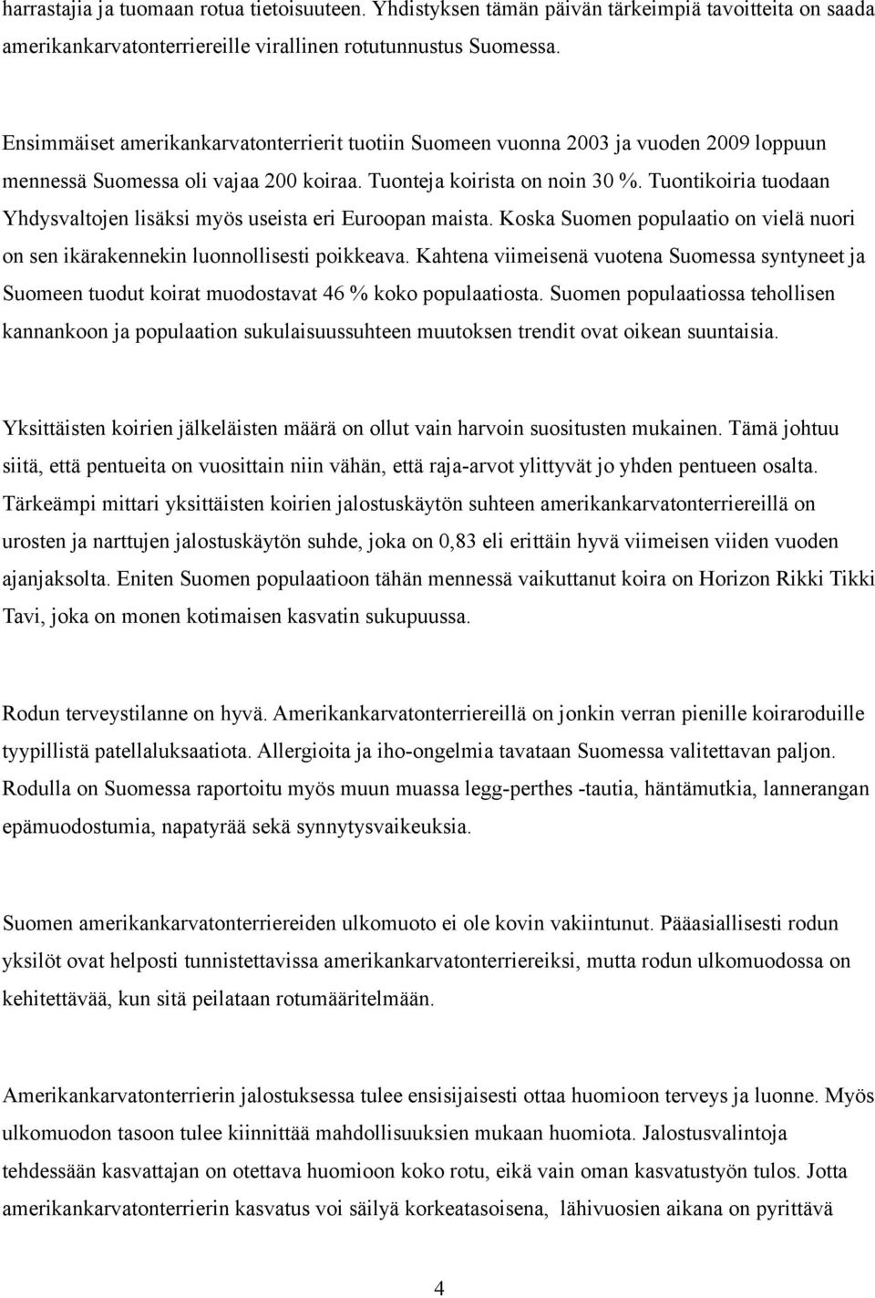 Tuontikoiria tuodaan Yhdysvaltojen lisäksi myös useista eri Euroopan maista. Koska Suomen populaatio on vielä nuori on sen ikärakennekin luonnollisesti poikkeava.