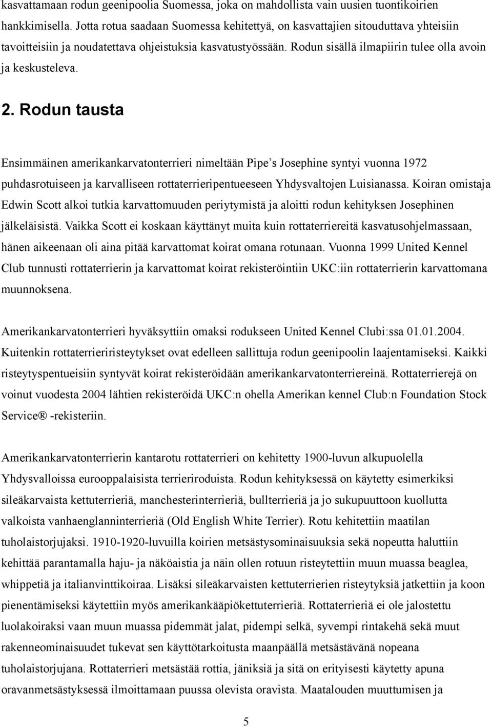 2. Rodun tausta Ensimmäinen amerikankarvatonterrieri nimeltään Pipe s Josephine syntyi vuonna 1972 puhdasrotuiseen ja karvalliseen rottaterrieripentueeseen Yhdysvaltojen Luisianassa.